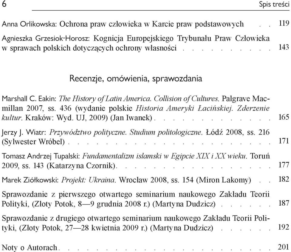 436 (wydanie polskie Historia Ameryki Łacińskiej. Zderzenie kultur. Kraków: Wyd. UJ, 2009) (Jan Iwanek) Jerzy J. Wiatr: Przywództwo polityczne. Studium politologiczne. Łódź 2008, ss.