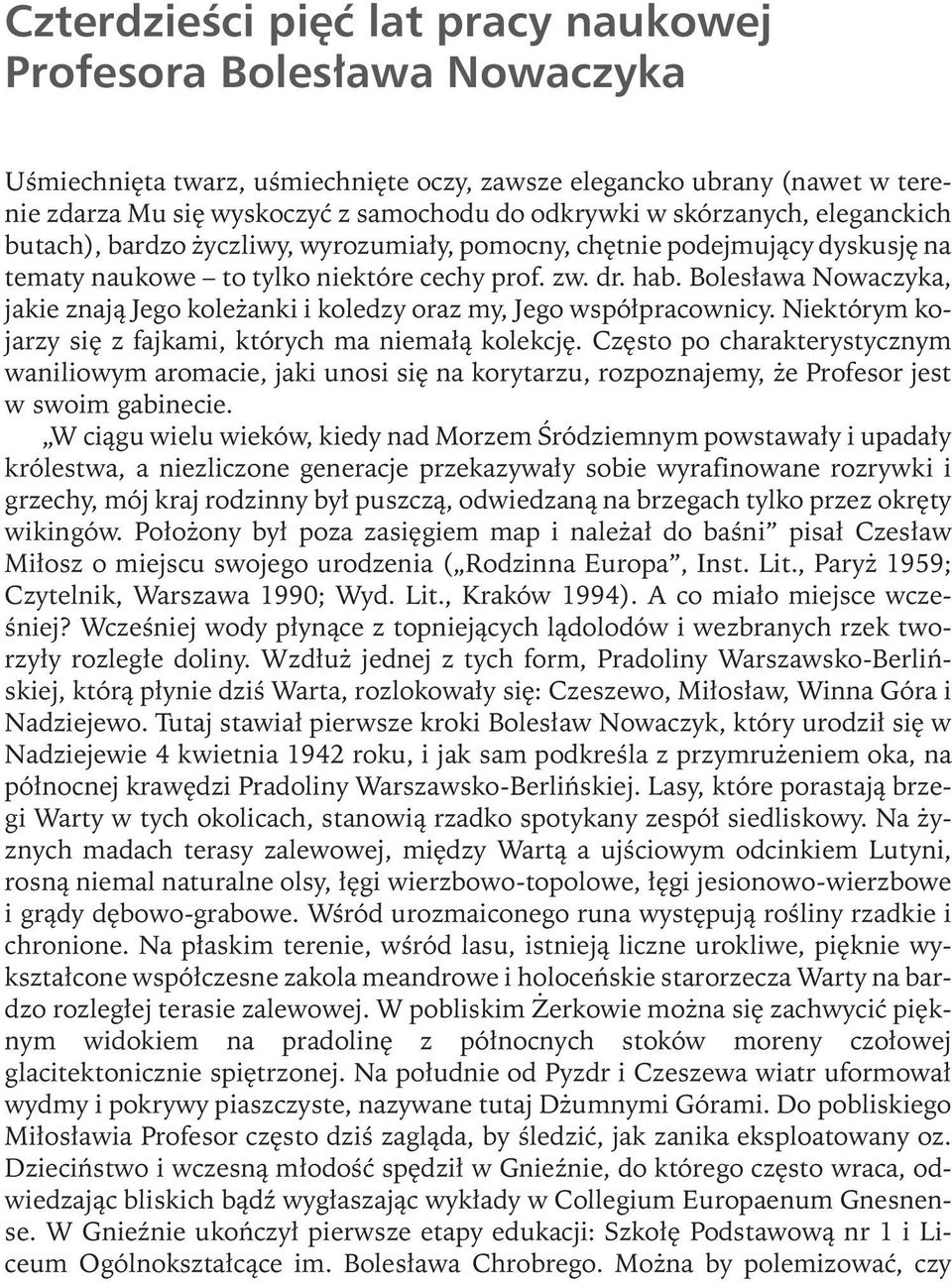 Bolesława Nowaczyka, jakie znają Jego koleżanki i koledzy oraz my, Jego współpracownicy. Niektórym kojarzy się z fajkami, których ma niemałą kolekcję.