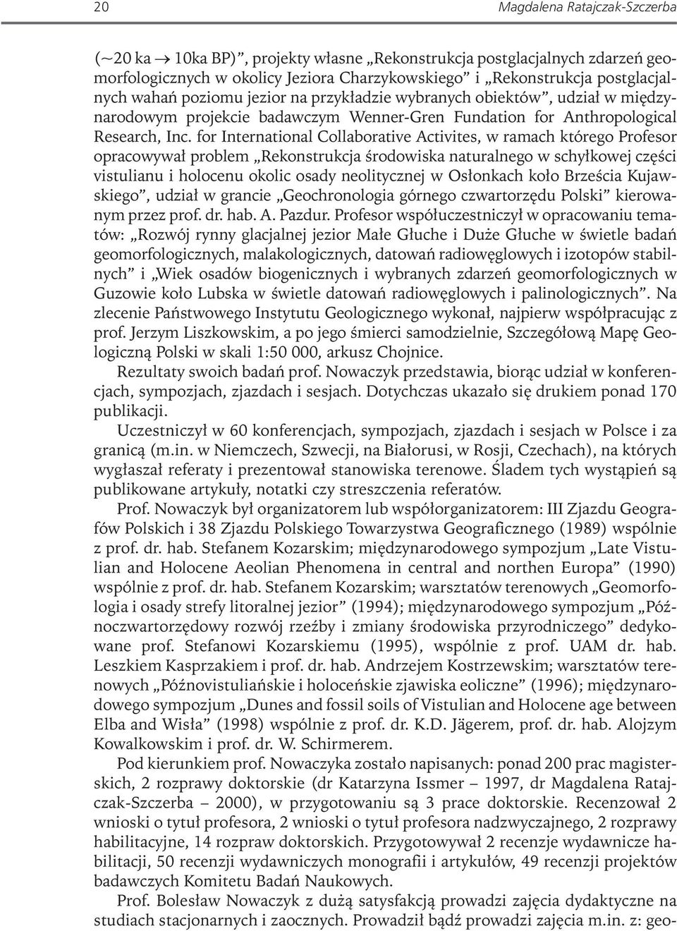 for International Collaborative Activites, w ramach którego Profesor opracowywał problem Rekonstrukcja środowiska naturalnego w schyłkowej części vistulianu i holocenu okolic osady neolitycznejw