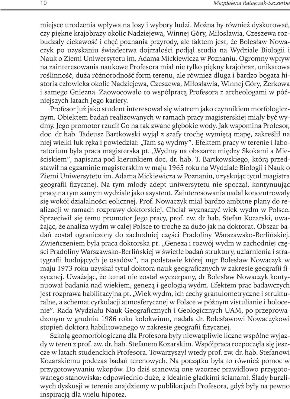 uzyskaniu świadectwa dojrzałości podjął studia na Wydziale Biologii i Nauk o Ziemi Uniwersytetu im. Adama Mickiewicza w Poznaniu.