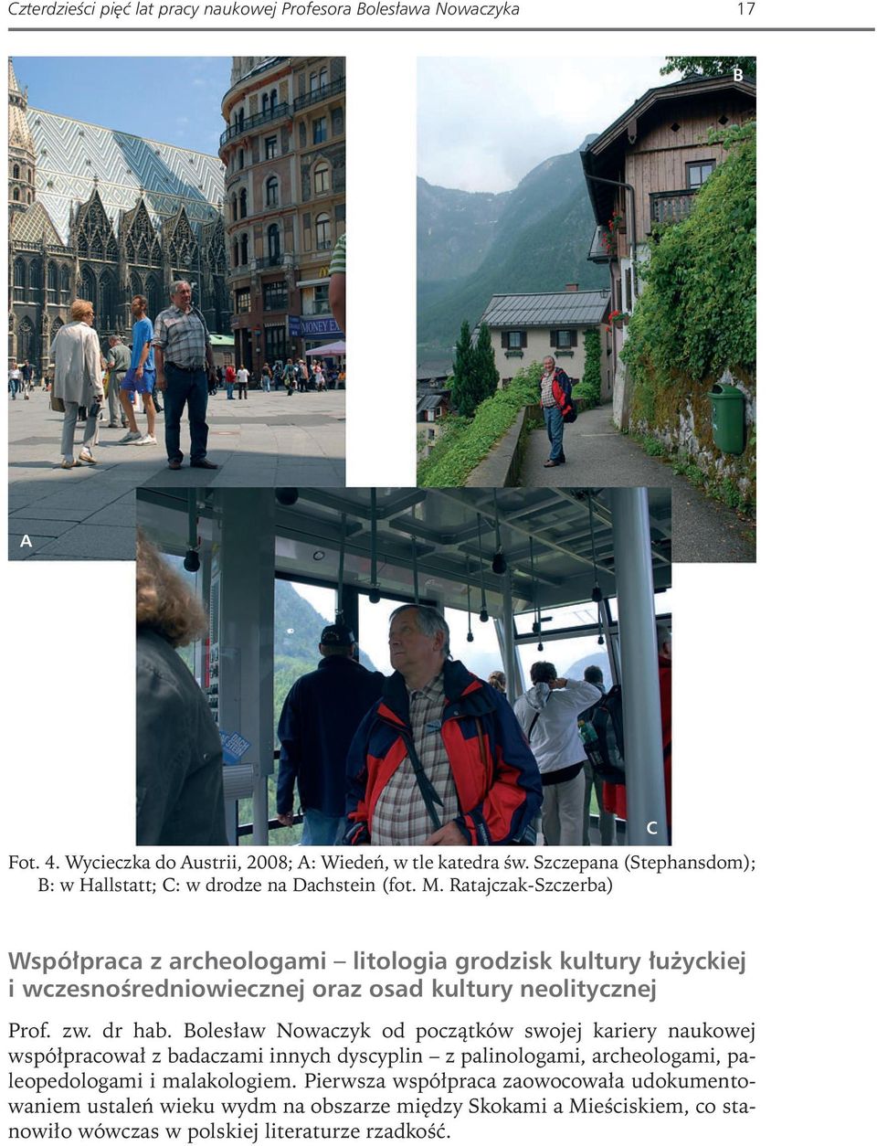 Ratajczak-Szczerba) C Współpraca z archeologami litologia grodzisk kultury łużyckiej i wczesnośredniowiecznej oraz osad kultury neolitycznej Prof. zw. dr hab.