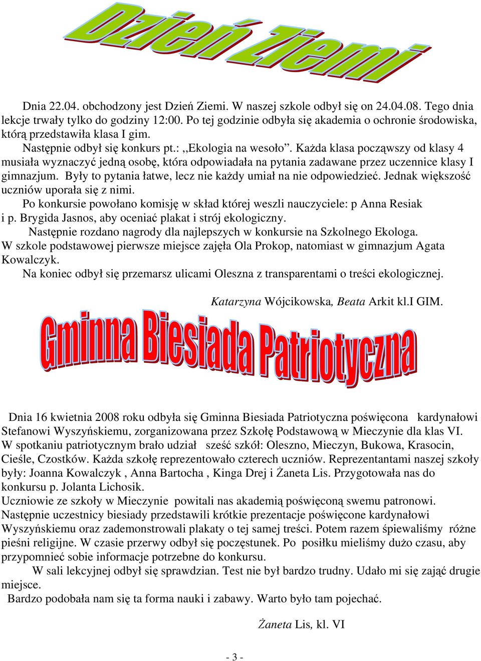 KaŜda klasa począwszy od klasy 4 musiała wyznaczyć jedną osobę, która odpowiadała na pytania zadawane przez uczennice klasy I gimnazjum.
