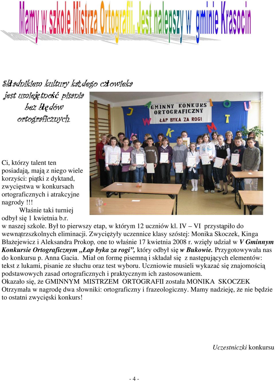 Był to pierwszy etap, w którym 12 uczniów kl. IV VI przystąpiło do wewnątrzszkolnych eliminacji.