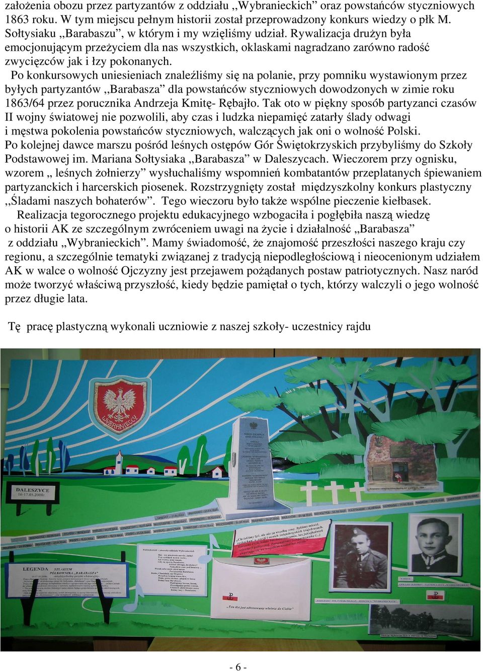 Po konkursowych uniesieniach znaleźliśmy się na polanie, przy pomniku wystawionym przez byłych partyzantów,,barabasza dla powstańców styczniowych dowodzonych w zimie roku 1863/64 przez porucznika