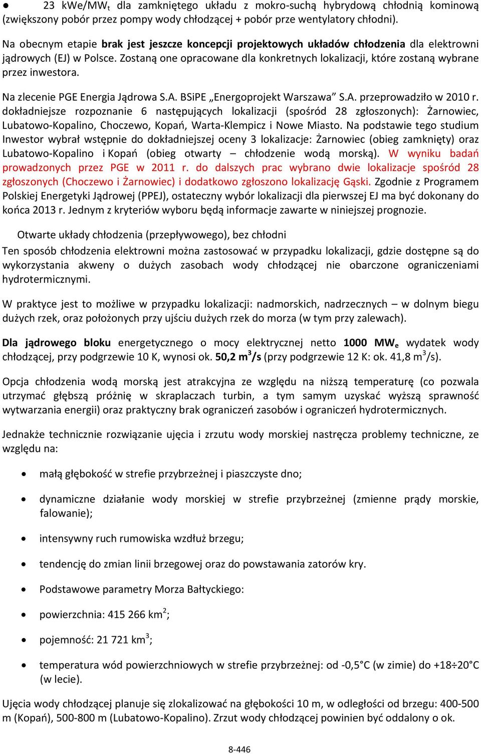 Zostaną one opracowane dla konkretnych lokalizacji, które zostaną wybrane przez inwestora. Na zlecenie PGE Energia Jądrowa S.A. BSiPE Energoprojekt Warszawa S.A. przeprowadziło w 2010 r.