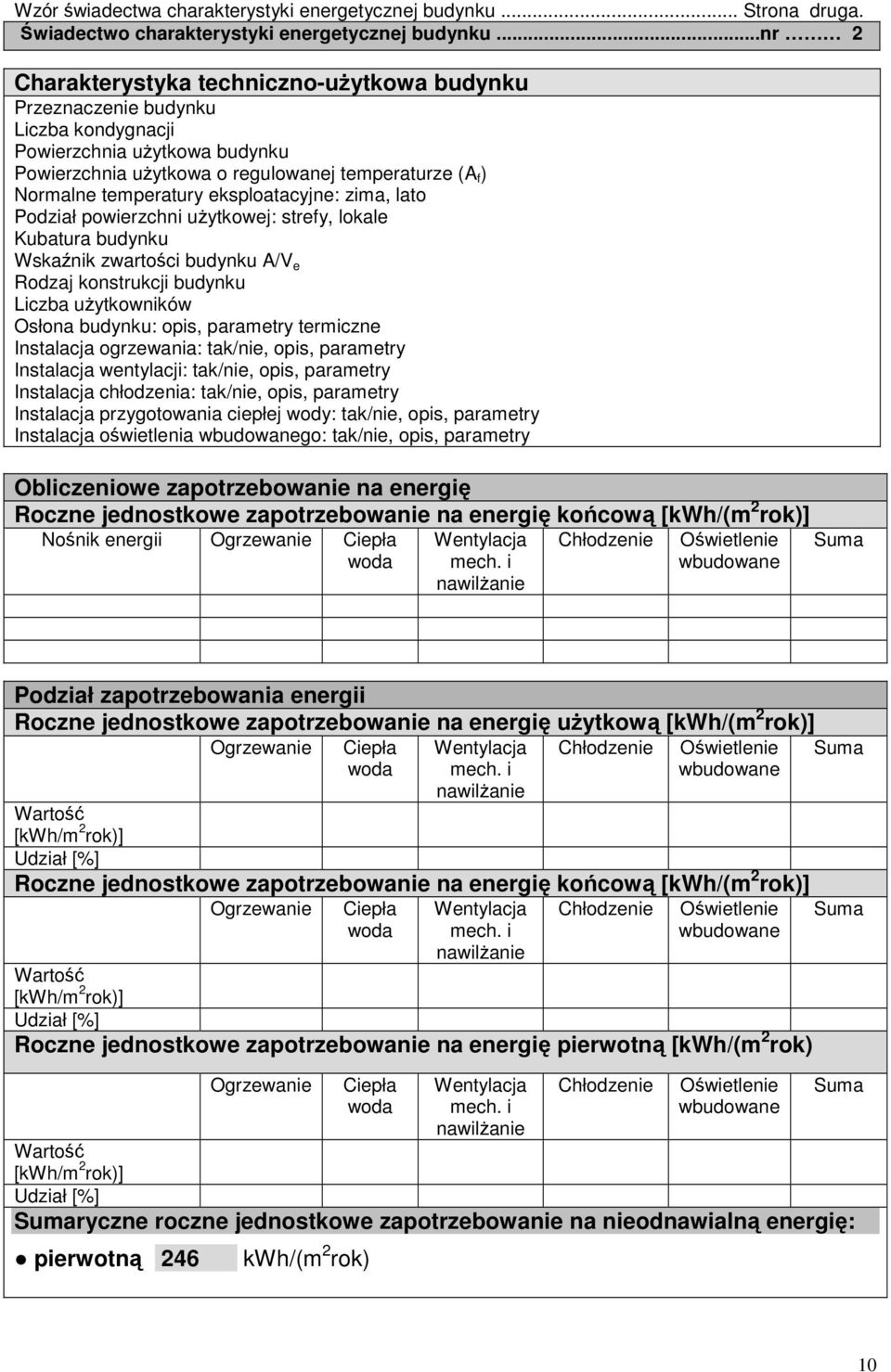 eksploatacyjne: zima, lato Podział powierzchni użytkowej: strefy, lokale Kubatura budynku Wskaźnik zwartości budynku A/V e Rodzaj konstrukcji budynku Liczba użytkowników Osłona budynku: opis,