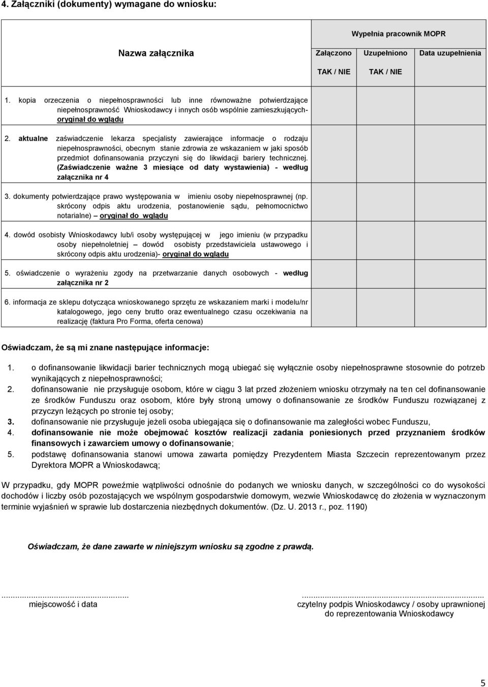 aktualne zaświadczenie lekarza specjalisty zawierające informacje o rodzaju niepełnosprawności, obecnym stanie zdrowia ze wskazaniem w jaki sposób przedmiot dofinansowania przyczyni się do likwidacji