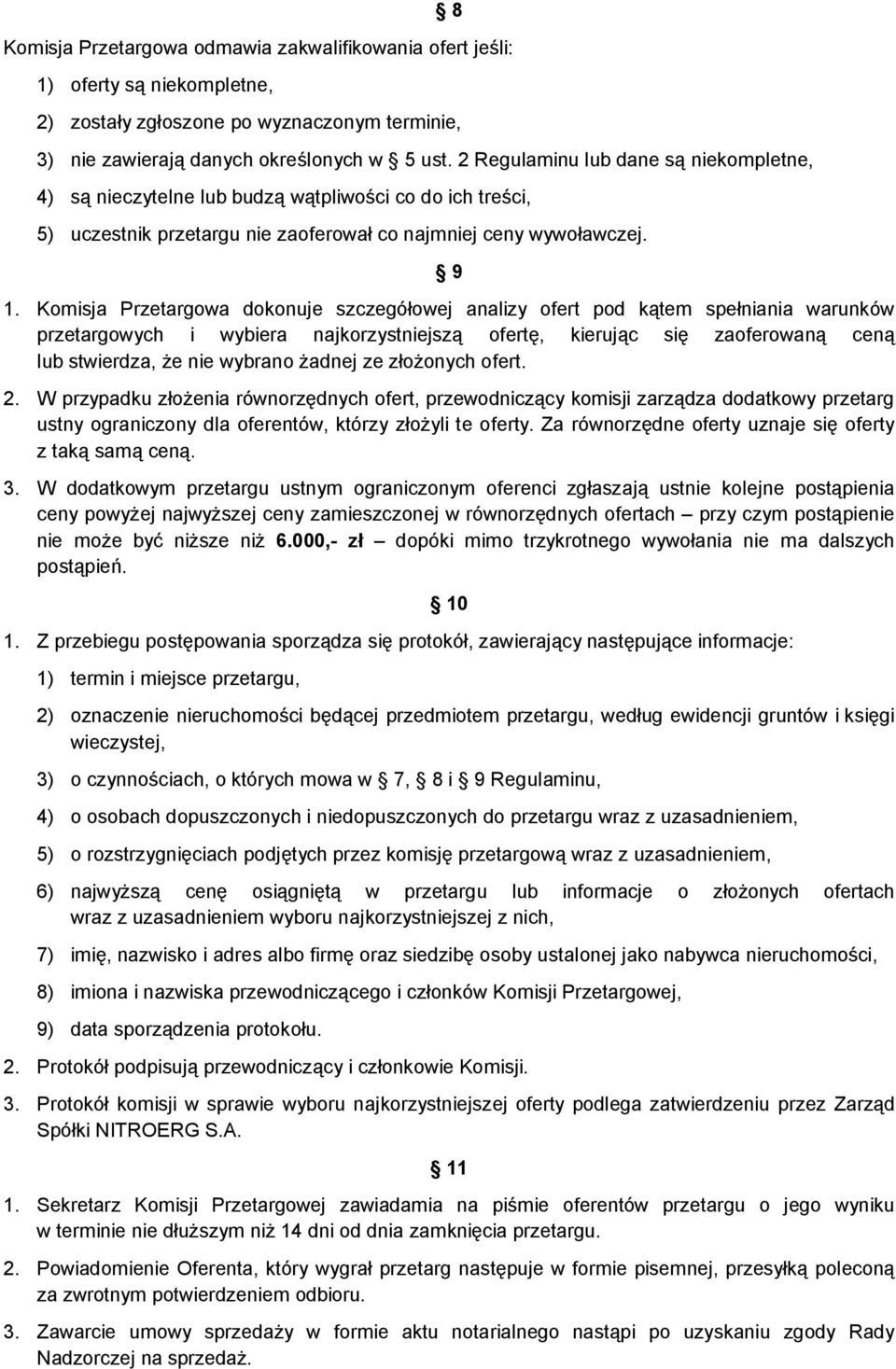 Komisja Przetargowa dokonuje szczegółowej analizy ofert pod kątem spełniania warunków przetargowych i wybiera najkorzystniejszą ofertę, kierując się zaoferowaną ceną lub stwierdza, że nie wybrano