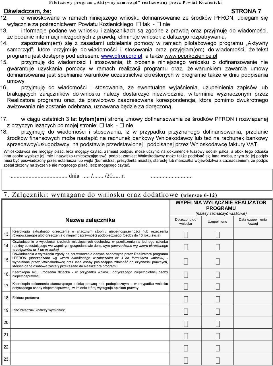 informacje podane we wniosku i załącznikach są zgodne z prawdą oraz przyjmuję do wiadomości, że podanie informacji niezgodnych z prawdą, eliminuje wniosek z dalszego rozpatrywania, 14.