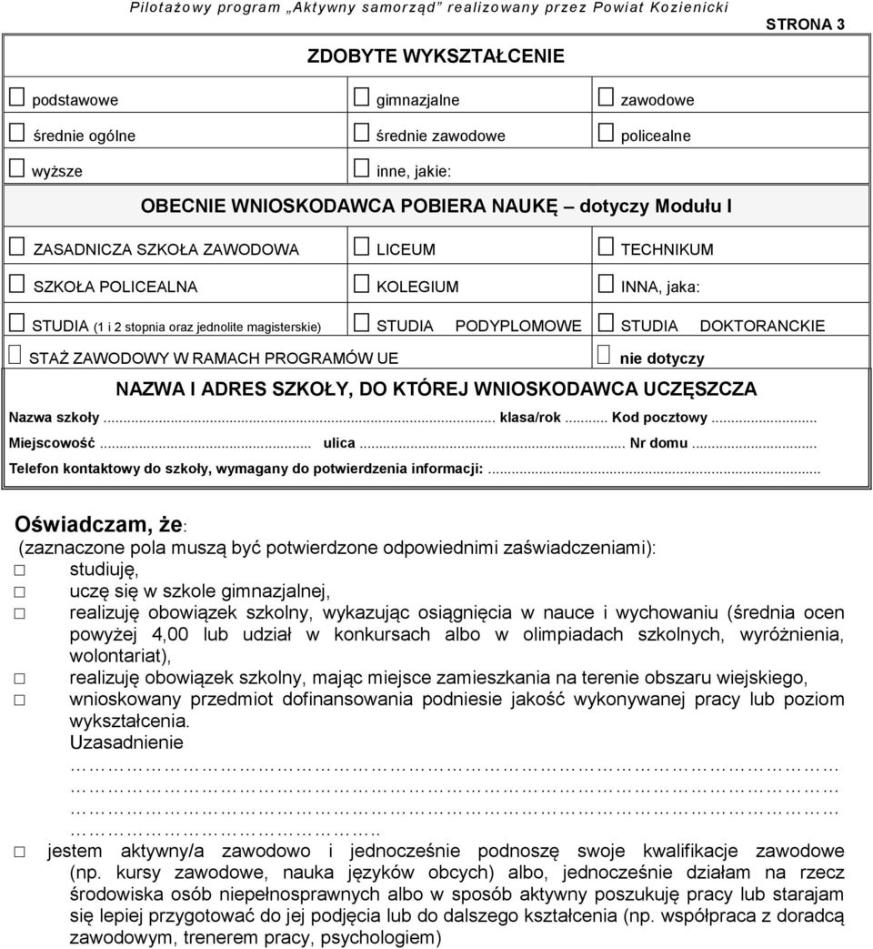 PODYPLOMOWE STUDIA DOKTORANCKIE STAŻ ZAWODOWY W RAMACH PROGRAMÓW UE nie dotyczy NAZWA I ADRES SZKOŁY, DO KTÓREJ WNIOSKODAWCA UCZĘSZCZA Nazwa szkoły... klasa/rok... Kod pocztowy... Miejscowość... ulica.