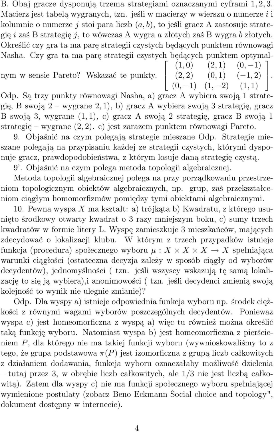 Określić czy gra ta ma parę strategii czystych będących punktem równowagi Nasha. Czy gra ta ma parę strategii czystych będących punktem optymalnym w sensie Pareto? Wskazać te punkty.