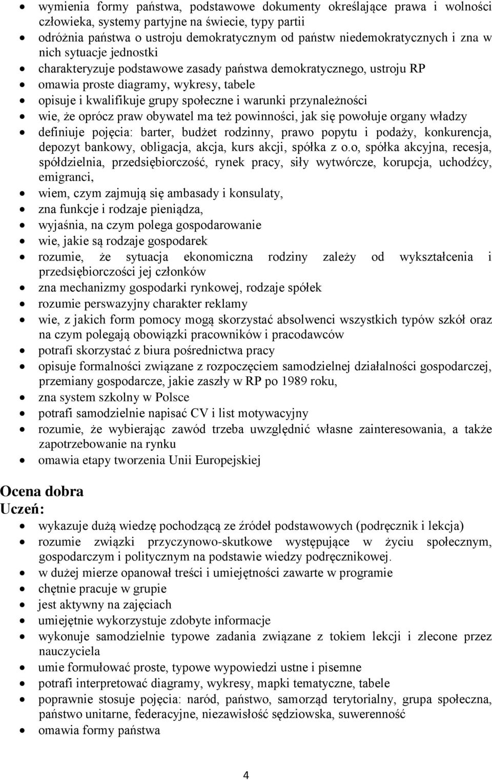 przynależności wie, że oprócz praw obywatel ma też powinności, jak się powołuje organy władzy definiuje pojęcia: barter, budżet rodzinny, prawo popytu i podaży, konkurencja, depozyt bankowy,