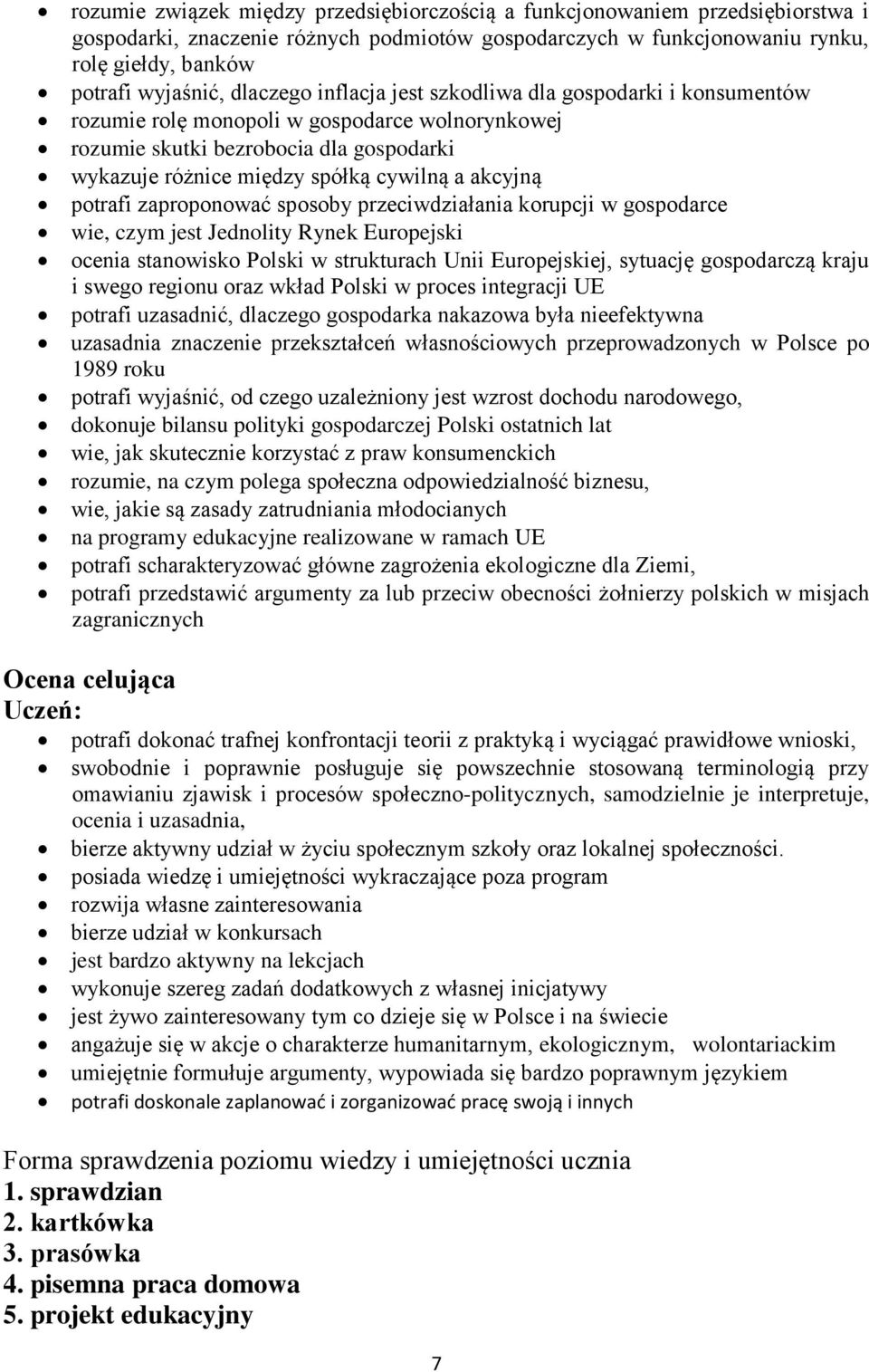 akcyjną potrafi zaproponować sposoby przeciwdziałania korupcji w gospodarce wie, czym jest Jednolity Rynek Europejski ocenia stanowisko Polski w strukturach Unii Europejskiej, sytuację gospodarczą