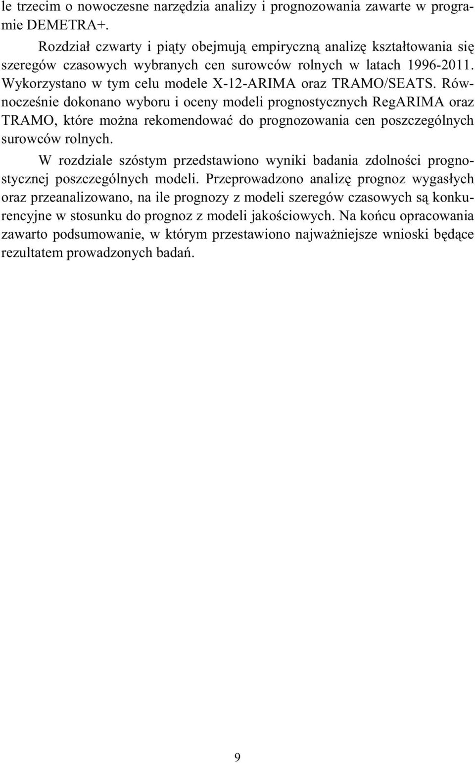 Równocze nie dokonano wyboru i oceny modeli prognosycznych RegARIMA oraz TRAMO, kóre mo na rekomendowa do prognozowania cen poszczególnych surowców rolnych.