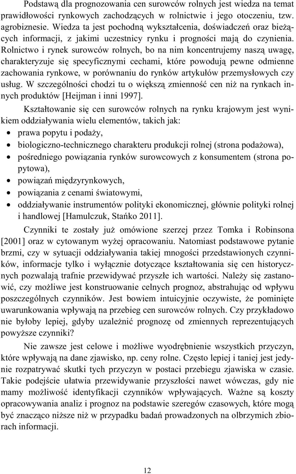Rolnicwo i rynek surowców rolnych, bo na nim koncenrujemy nasz uwag, charakeryzuje si specyficznymi cechami, kóre powoduj pewne odmienne zachowania rynkowe, w porównaniu do rynków arykułów