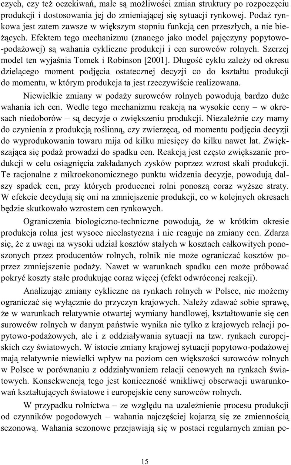 Efekem ego mechanizmu (znanego jako model paj czyny popyowo- -poda owej) s wahania cykliczne produkcji i cen surowców rolnych. Szerzej model en wyja nia Tomek i Robinson [2001].