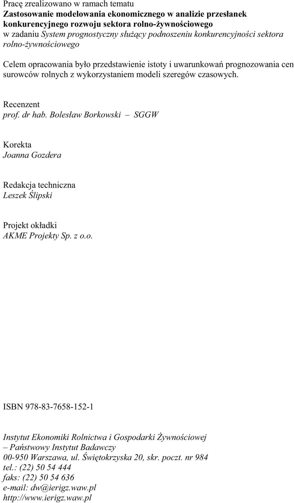 czasowych. Recenzen prof. dr hab. Boles aw Borkowski SGGW Koreka Joanna Gozdera Redakcja echniczna Leszek lipski Projek ok adki AKME Projeky Sp. z o.o. ISBN 978-83-7658-152-1 Insyu Ekonomiki Rolnicwa i Gospodarki ywno ciowej Pa swowy Insyu Badawczy 00-950 Warszawa, ul.