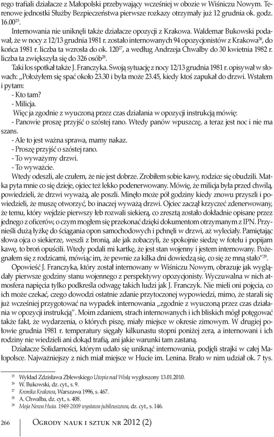 liczba ta wzrosła do ok. 120 27, a według Andrzeja Chwalby do 30 kwietnia 1982 r. liczba ta zwiększyła się do 326 osób 28. Taki los spotkał także J. Franczyka.