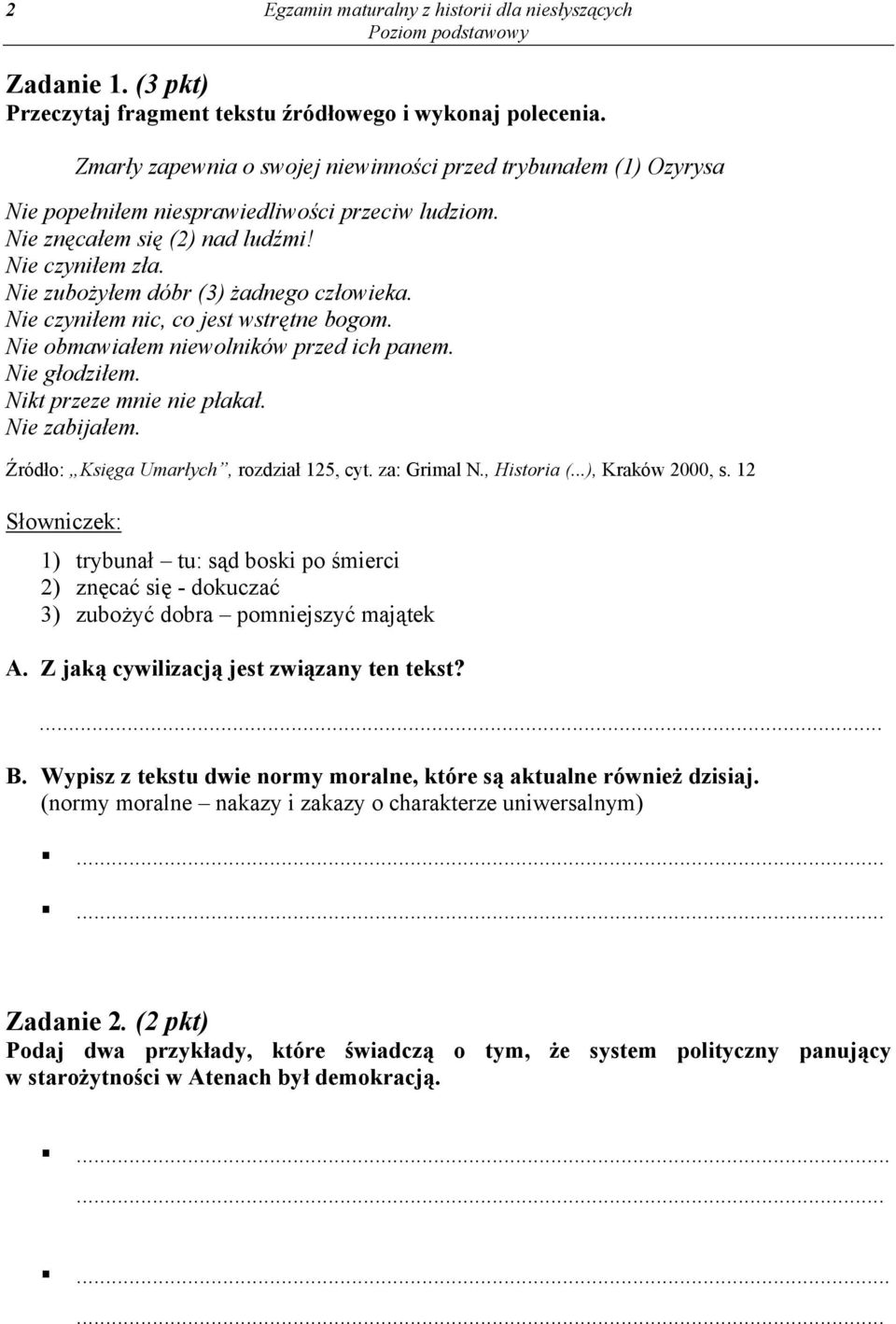 Nie zubożyłem dóbr (3) żadnego człowieka. Nie czyniłem nic, co jest wstrętne bogom. Nie obmawiałem niewolników przed ich panem. Nie głodziłem. Nikt przeze mnie nie płakał. Nie zabijałem.