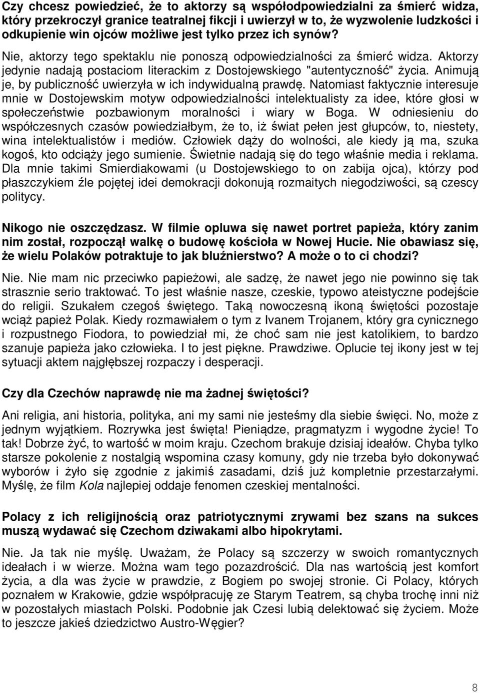 Animują je, by publiczność uwierzyła w ich indywidualną prawdę.