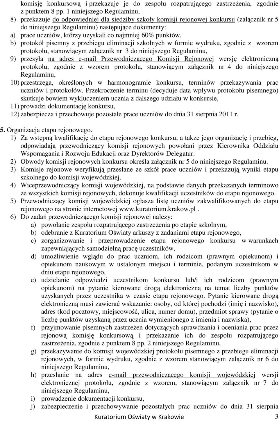 uzyskali co najmniej 60% punktów, b) protokół pisemny z przebiegu eliminacji szkolnych w formie wydruku, zgodnie z wzorem protokołu, stanowiącym załącznik nr 3 do niniejszego Regulaminu, 9) przesyła