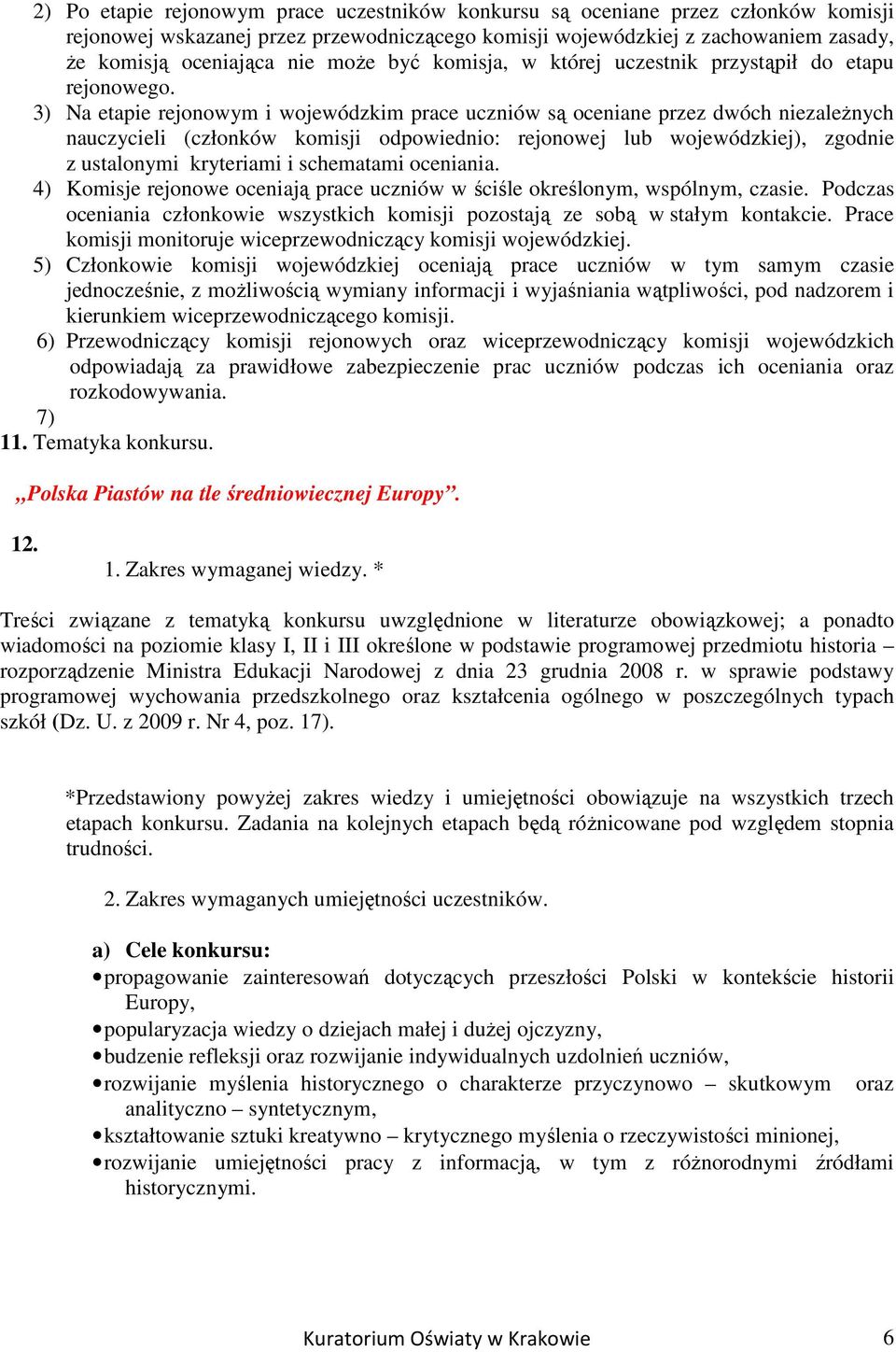 3) Na etapie rejonowym i wojewódzkim prace uczniów są oceniane przez dwóch niezaleŝnych nauczycieli (członków komisji odpowiednio: rejonowej lub wojewódzkiej), zgodnie z ustalonymi kryteriami i