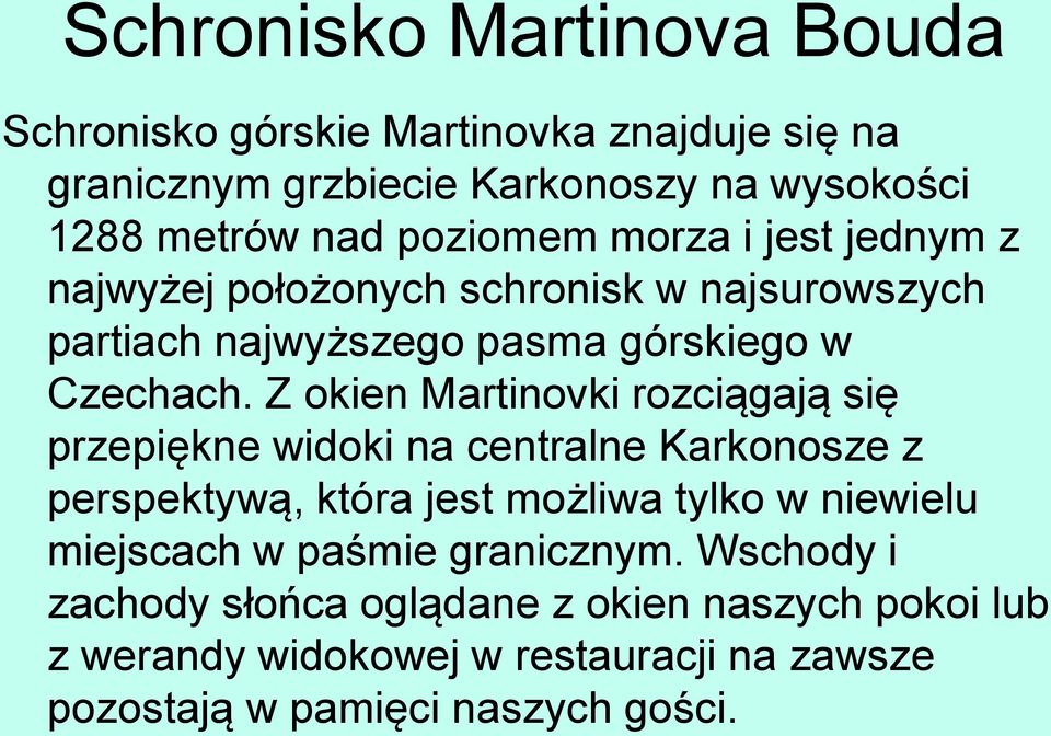 Z okien Martinovki rozciągają się przepiękne widoki na centralne Karkonosze z perspektywą, która jest możliwa tylko w niewielu miejscach w