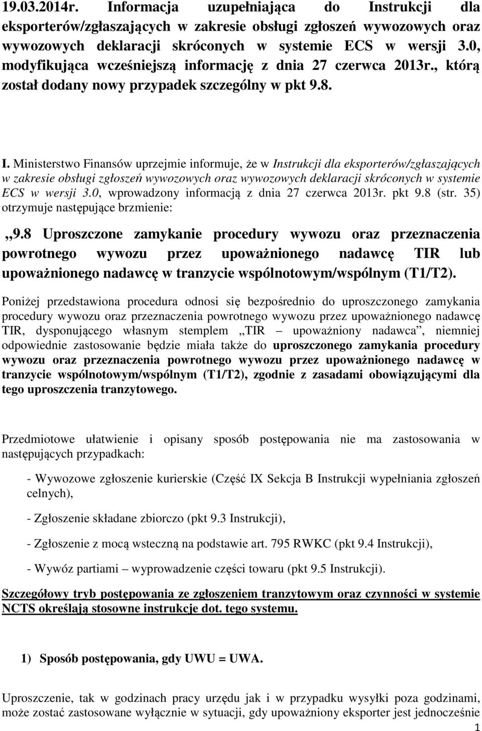 Ministerstwo Finansów uprzejmie informuje, że w Instrukcji dla eksporterów/zgłaszających w zakresie obsługi zgłoszeń wywozowych oraz wywozowych deklaracji skróconych w systemie ECS w wersji 3.