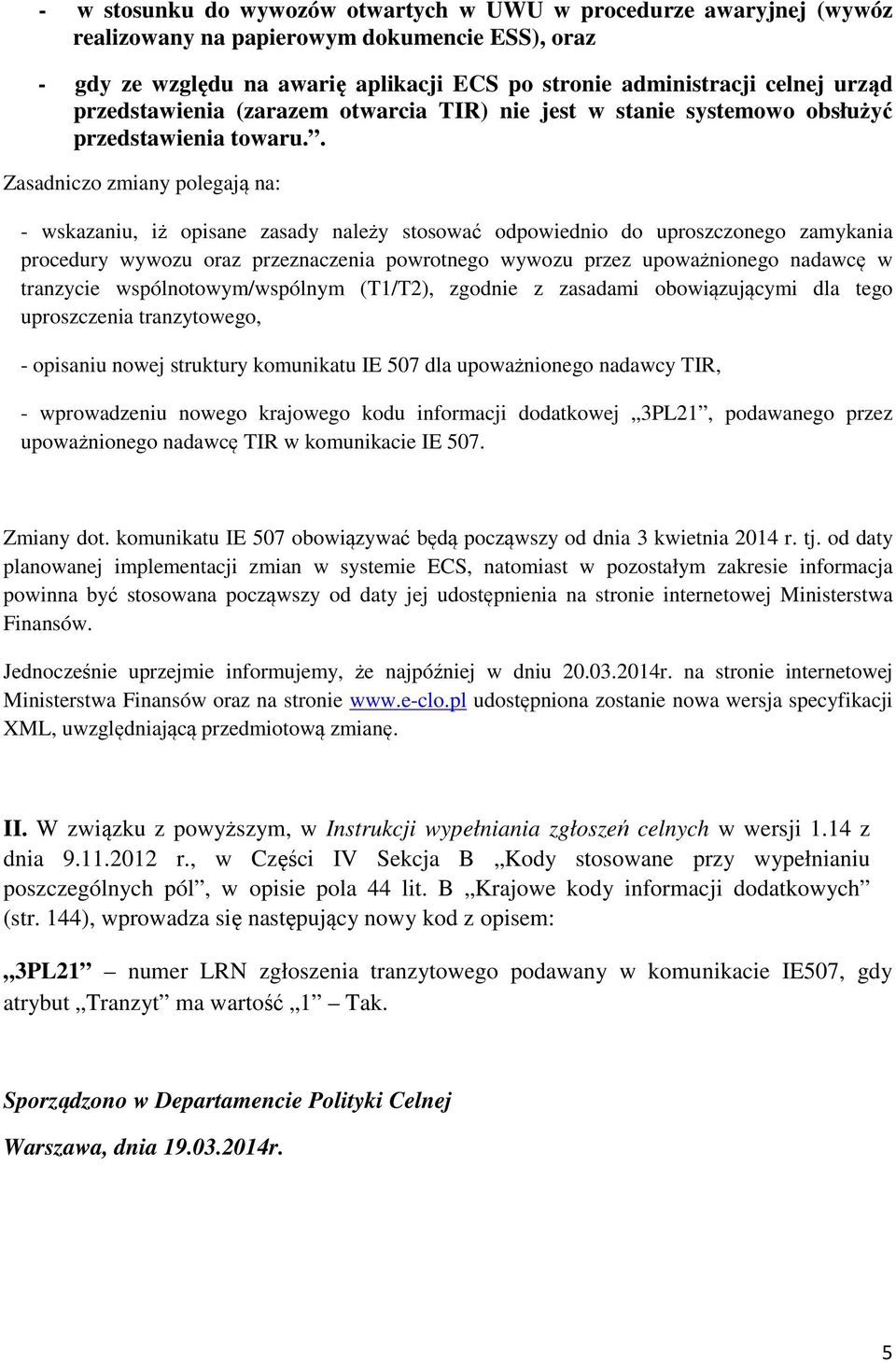 . Zasadniczo zmiany polegają na: - wskazaniu, iż opisane zasady należy stosować odpowiednio do uproszczonego zamykania procedury wywozu oraz przeznaczenia powrotnego wywozu przez upoważnionego