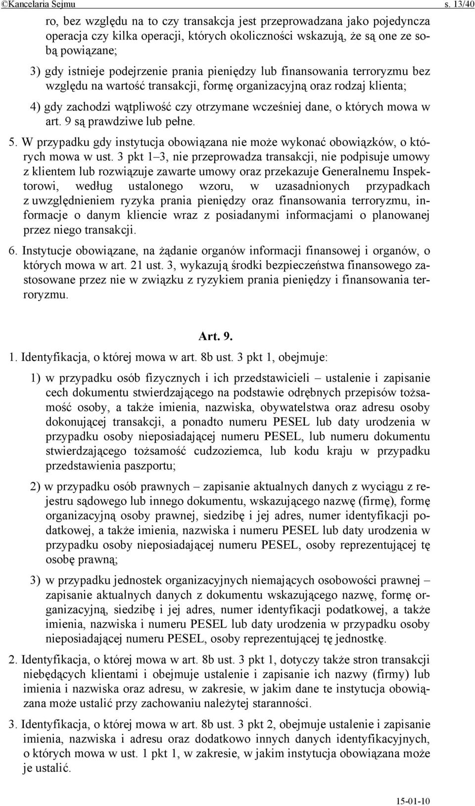 prania pieniędzy lub finansowania terroryzmu bez względu na wartość transakcji, formę organizacyjną oraz rodzaj klienta; 4) gdy zachodzi wątpliwość czy otrzymane wcześniej dane, o których mowa w art.