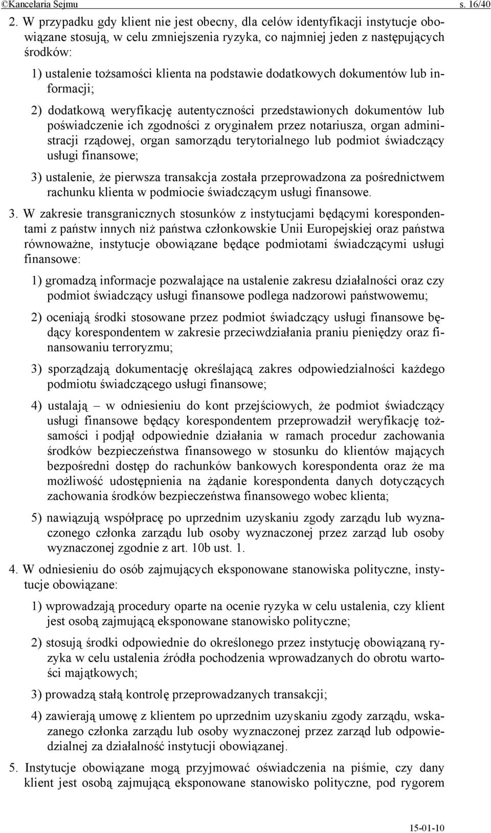 na podstawie dodatkowych dokumentów lub informacji; 2) dodatkową weryfikację autentyczności przedstawionych dokumentów lub poświadczenie ich zgodności z oryginałem przez notariusza, organ