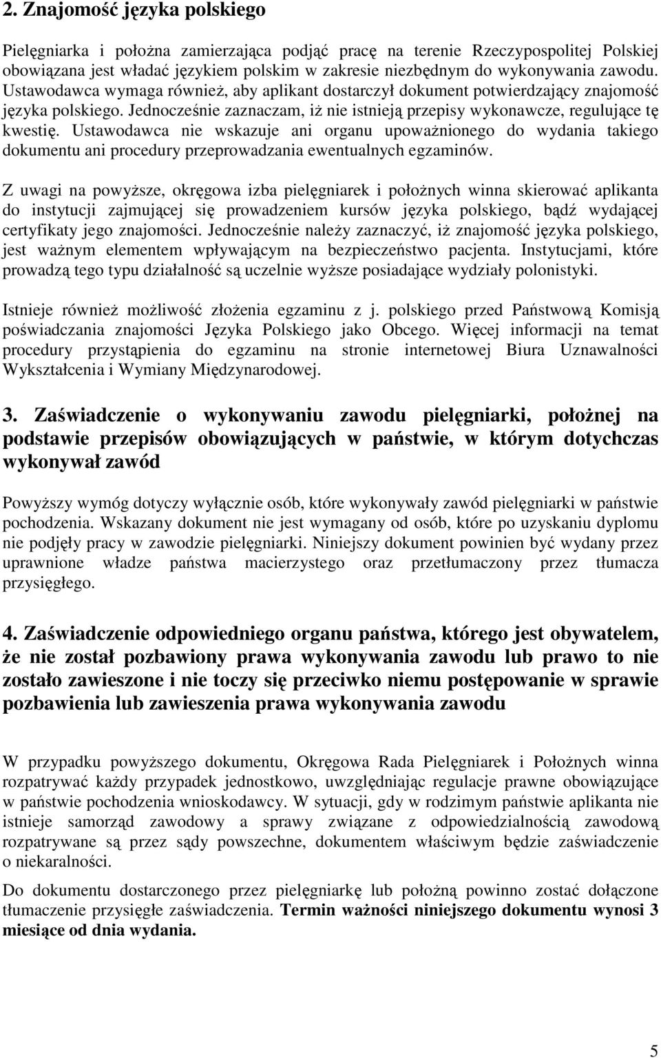 Ustawodawca nie wskazuje ani organu upowaŝnionego do wydania takiego dokumentu ani procedury przeprowadzania ewentualnych egzaminów.