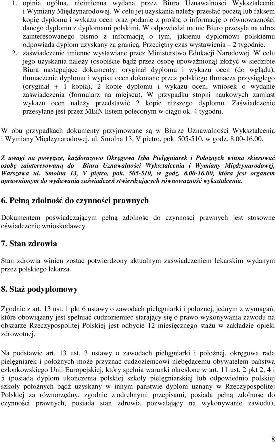 W odpowiedzi na nie Biuro przesyła na adres zainteresowanego pismo z informacją o tym, jakiemu dyplomowi polskiemu odpowiada dyplom uzyskany za granicą. Przeciętny czas wystawienia 2 