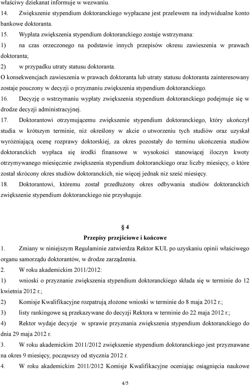 doktoranta. O konsekwencjach zawieszenia w prawach doktoranta lub utraty statusu doktoranta zainteresowany zostaje pouczony w decyzji o przyznaniu zwiększenia stypendium doktoranckiego. 16.