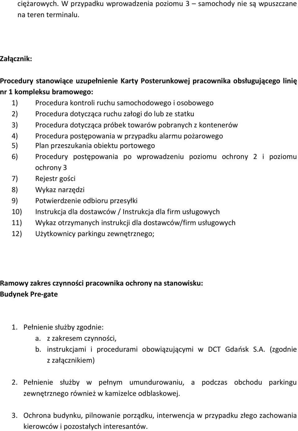 załogi do lub ze statku 3) Procedura dotycząca próbek towarów pobranych z kontenerów 4) Procedura postępowania w przypadku alarmu pożarowego 5) Plan przeszukania obiektu portowego 6) Procedury