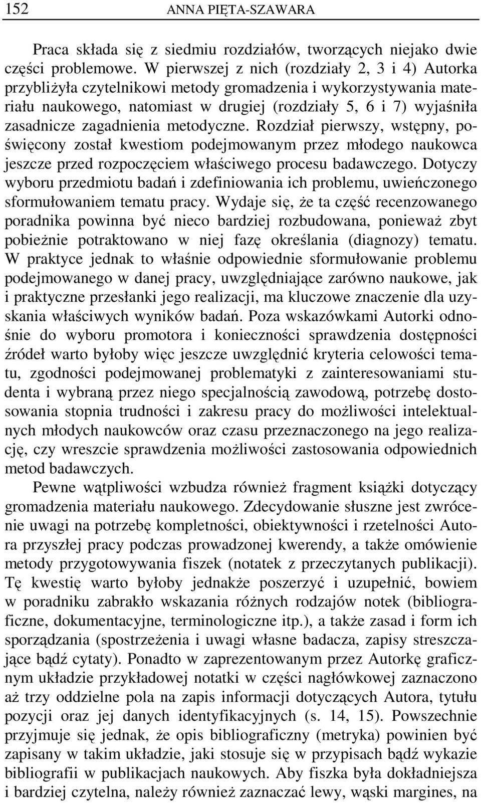 zagadnienia metodyczne. Rozdział pierwszy, wstępny, poświęcony został kwestiom podejmowanym przez młodego naukowca jeszcze przed rozpoczęciem właściwego procesu badawczego.