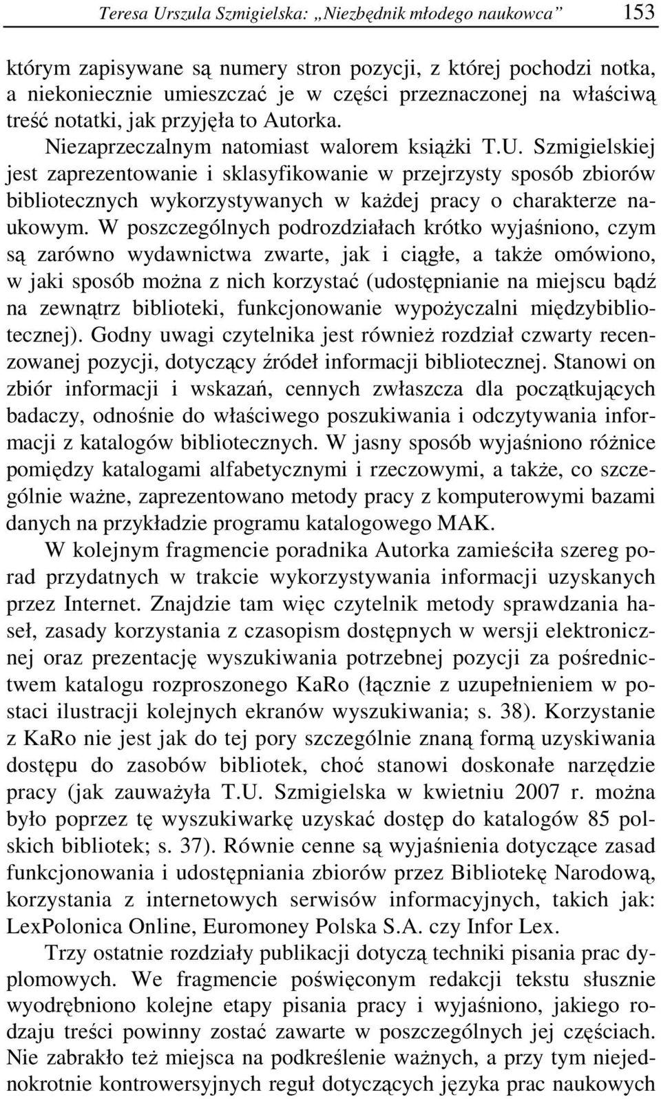 Szmigielskiej jest zaprezentowanie i sklasyfikowanie w przejrzysty sposób zbiorów bibliotecznych wykorzystywanych w każdej pracy o charakterze naukowym.