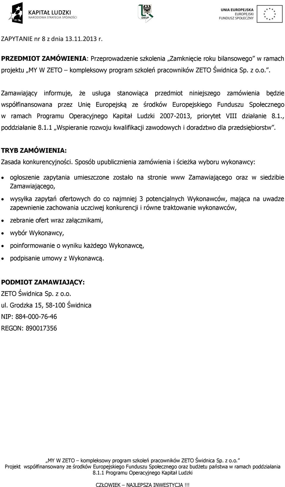 Kapitał Ludzki 2007-2013, priorytet VIII działanie 8.1., poddziałanie 8.1.1 Wspieranie rozwoju kwalifikacji zawodowych i doradztwo dla przedsiębiorstw. TRYB ZAMÓWIENIA: Zasada konkurencyjności.