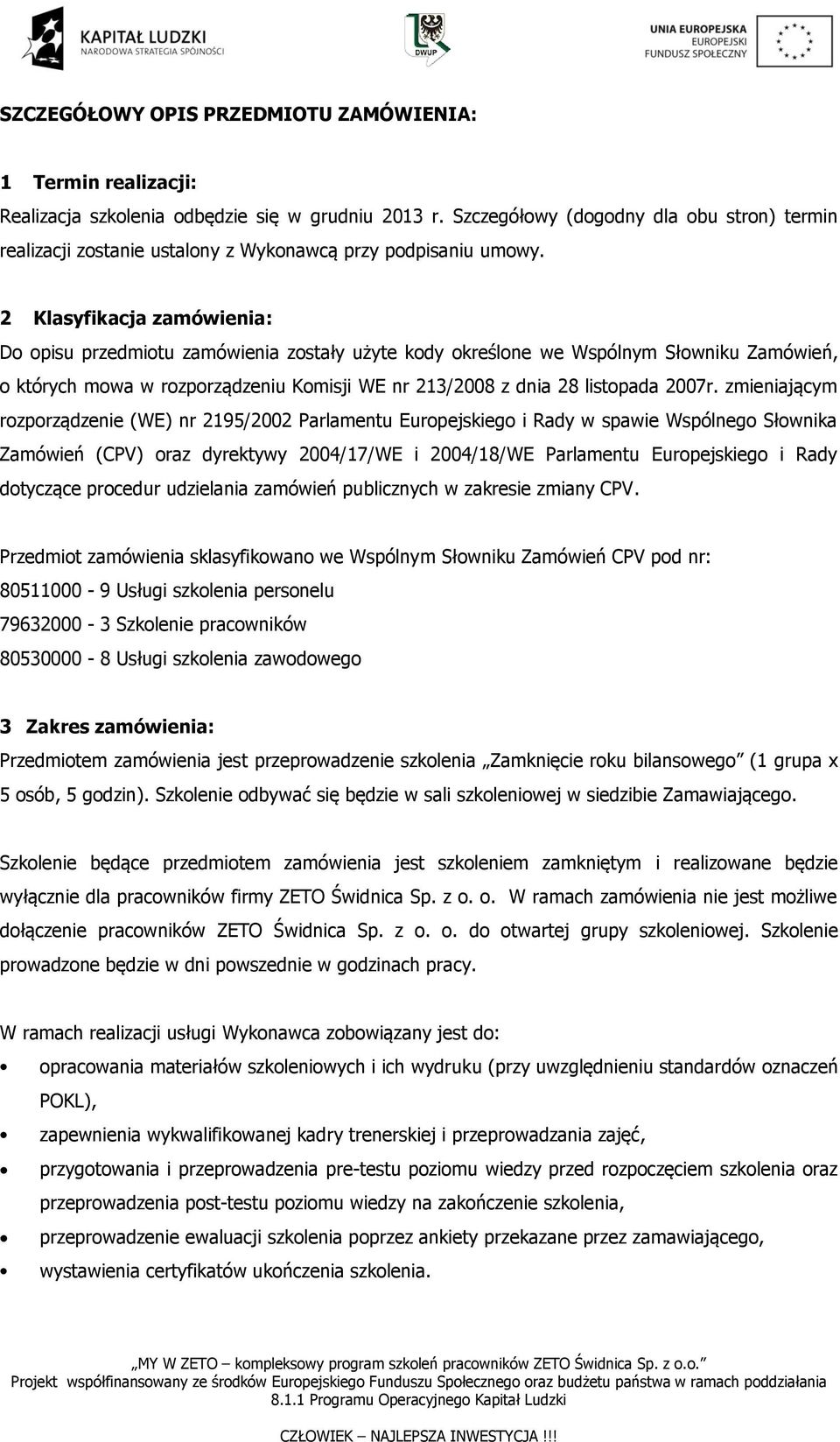 2 Klasyfikacja zamówienia: Do opisu przedmiotu zamówienia zostały użyte kody określone we Wspólnym Słowniku Zamówień, o których mowa w rozporządzeniu Komisji WE nr 213/2008 z dnia 28 listopada 2007r.