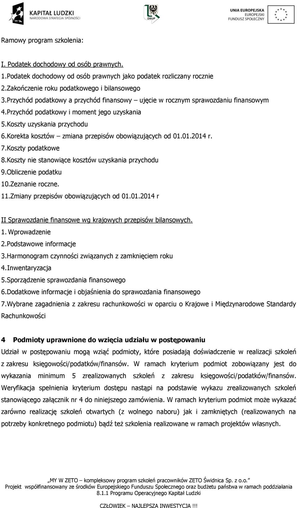 Korekta kosztów zmiana przepisów obowiązujących od 01.01.2014 r. 7.Koszty podatkowe 8.Koszty nie stanowiące kosztów uzyskania przychodu 9.Obliczenie podatku 10.Zeznanie roczne. 11.