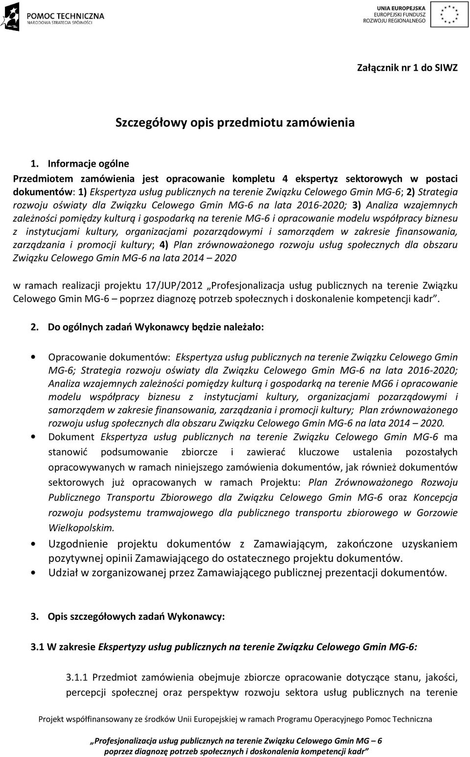 rozwoju oświaty dla Związku Celowego Gmin MG-6 na lata 2016-2020; 3) Analiza wzajemnych zależności pomiędzy kulturą i gospodarką na terenie MG-6 i opracowanie modelu współpracy biznesu z instytucjami