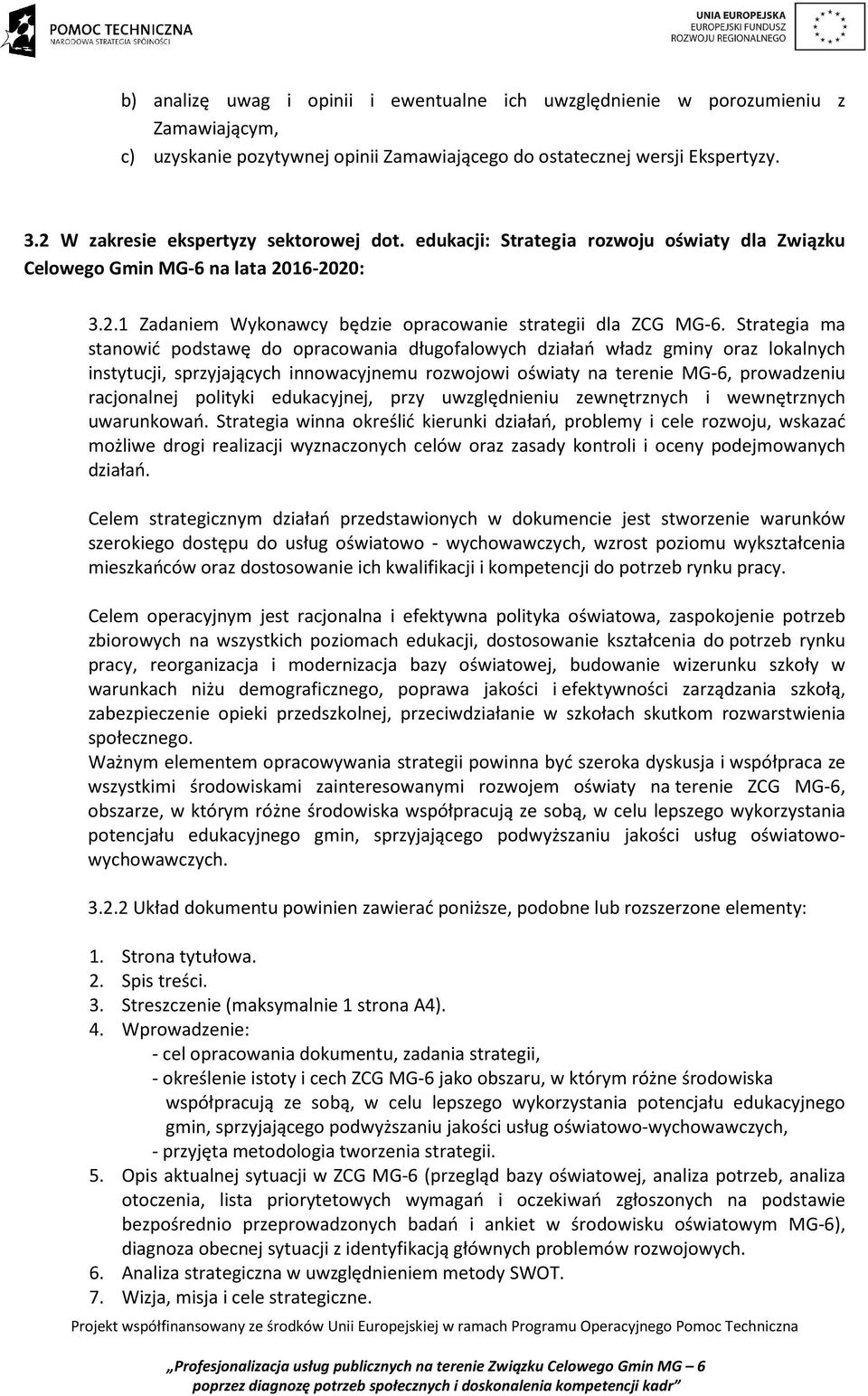 Strategia ma stanowić podstawę do opracowania długofalowych działań władz gminy oraz lokalnych instytucji, sprzyjających innowacyjnemu rozwojowi oświaty na terenie MG-6, prowadzeniu racjonalnej