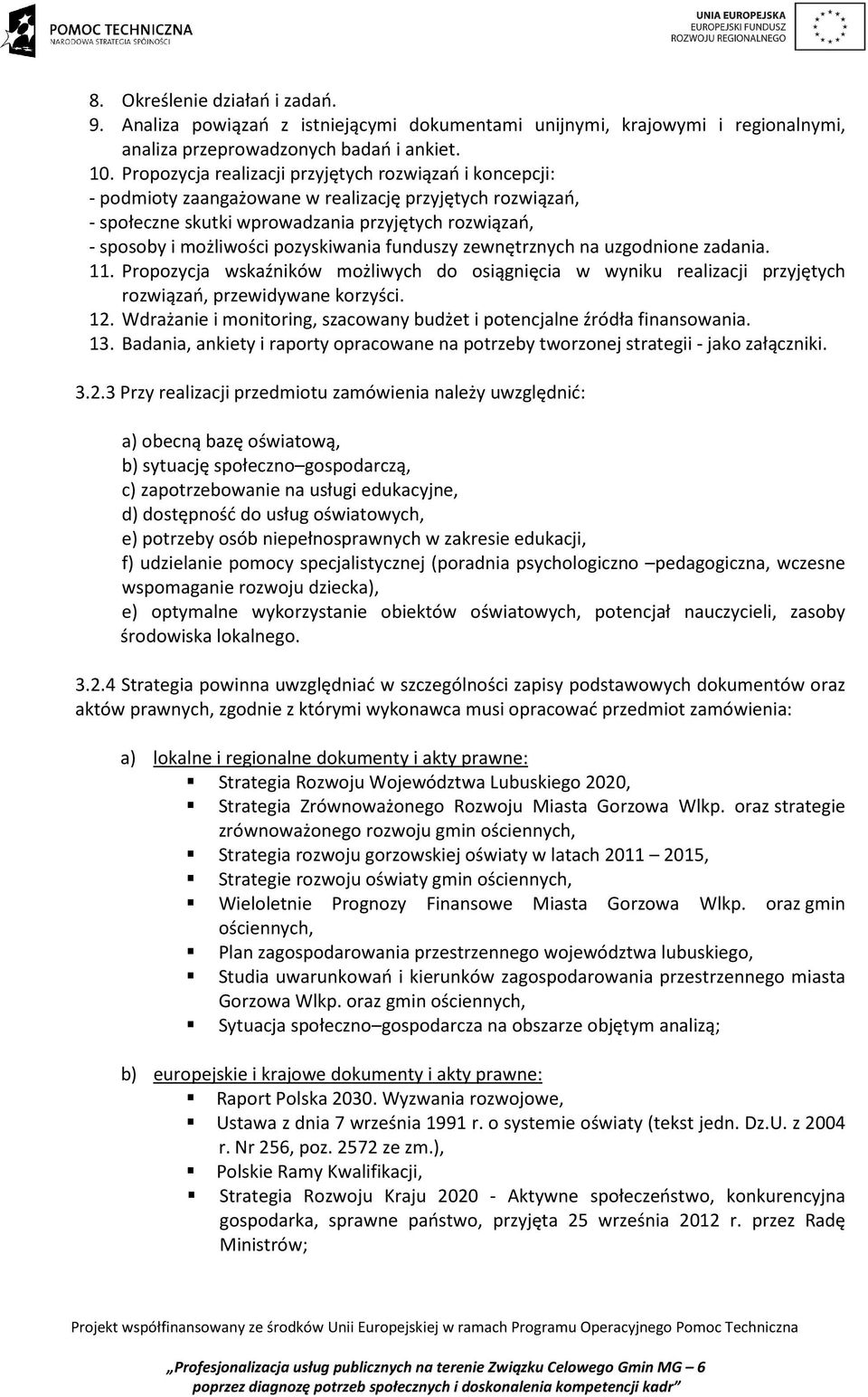 pozyskiwania funduszy zewnętrznych na uzgodnione zadania. 11. Propozycja wskaźników możliwych do osiągnięcia w wyniku realizacji przyjętych rozwiązań, przewidywane korzyści. 12.