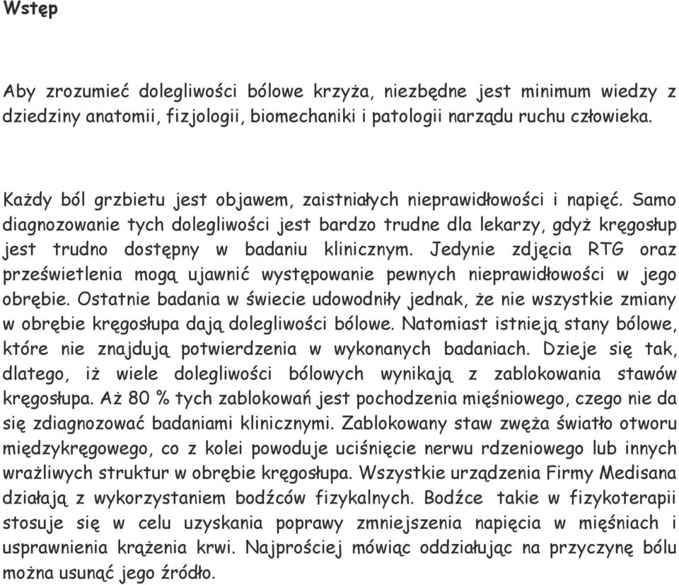 Jedynie zdjęcia RTG oraz prześwietlenia mogą ujawnić występowanie pewnych nieprawidłowości w jego obrębie.