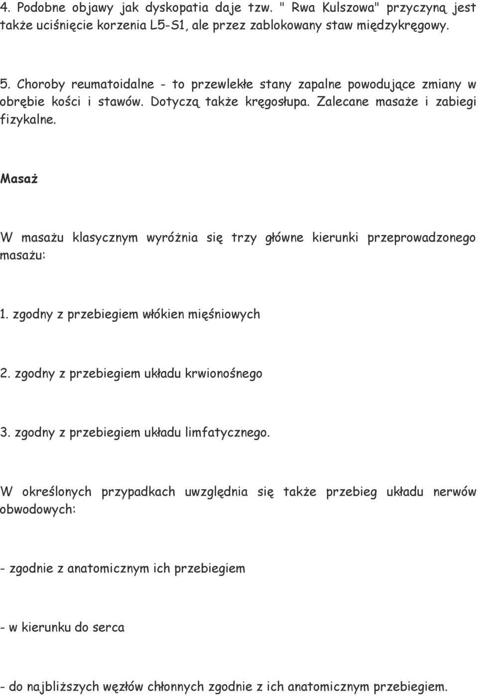 Masaż W masażu klasycznym wyróżnia się trzy główne kierunki przeprowadzonego masażu: 1. zgodny z przebiegiem włókien mięśniowych 2. zgodny z przebiegiem układu krwionośnego 3.