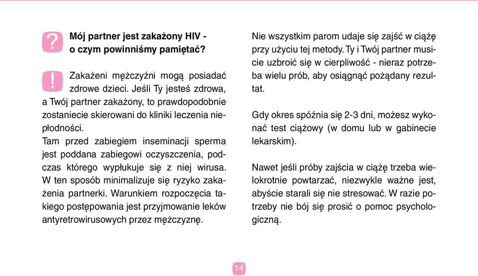 Tam przed zabiegiem inseminacji sperma jest poddana zabiegowi oczyszczenia, podczas którego wypłukuje się z niej wirusa. W ten sposób minimalizuje się ryzyko zakażenia partnerki.