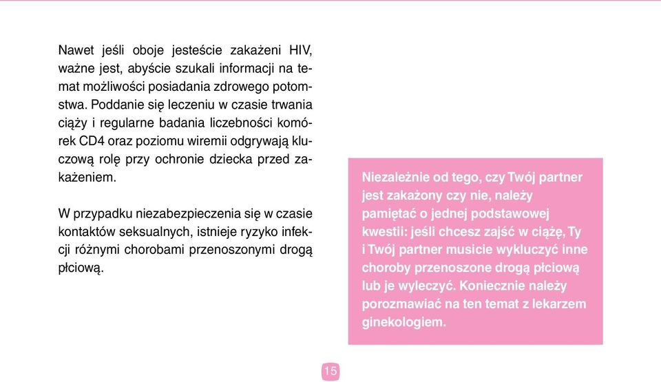W przypadku niezabezpieczenia się w czasie kontaktów seksualnych, istnieje ryzyko infekcji różnymi chorobami przenoszonymi drogą płciową.