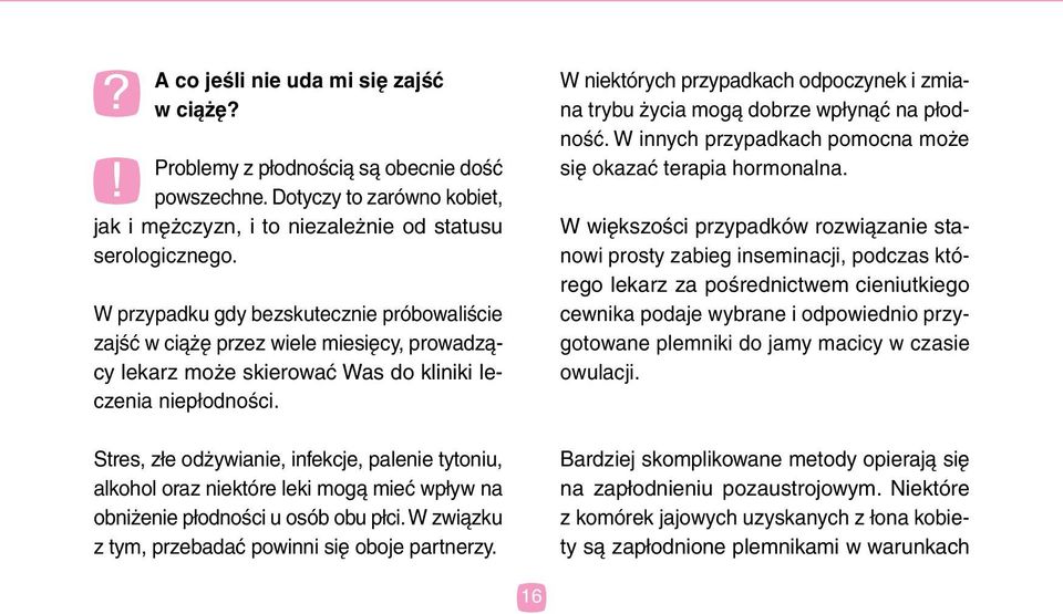 Stres, złe odżywianie, infekcje, palenie tytoniu, alkohol oraz niektóre leki mogą mieć wpływ na obniżenie płodności u osób obu płci. W związku z tym, przebadać powinni się oboje partnerzy.