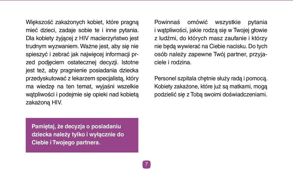 Istotne jest też, aby pragnienie posiadania dziecka przedyskutować z lekarzem specjalistą, który ma wiedzę na ten temat, wyjaśni wszelkie wątpliwości i podejmie się opieki nad kobietą zakażoną HIV.
