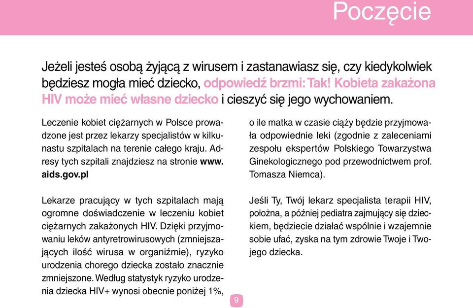 Leczenie kobiet ciężarnych w Polsce prowadzone jest przez lekarzy specjalistów w kilkunastu szpitalach na terenie całego kraju. Adresy tych szpitali znajdziesz na stronie www. aids.gov.